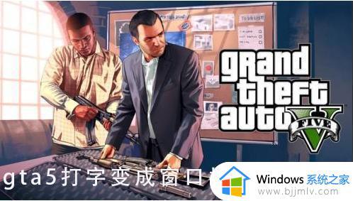 gta5一打字就弹出去为什么 gta5打字就弹出桌面的解决教程
