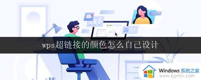 wps超链接的颜色怎么自己设计 wps超链接的颜色个性化设计
