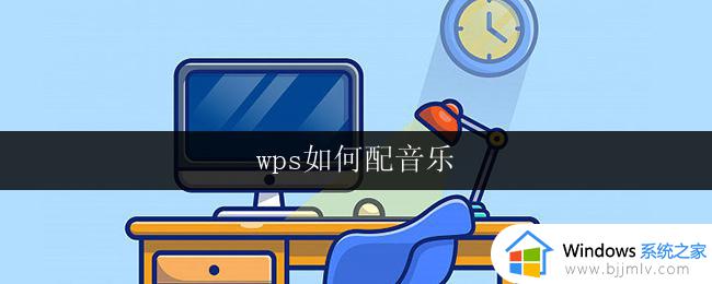 wps如何配音乐 wps如何给文档配音乐