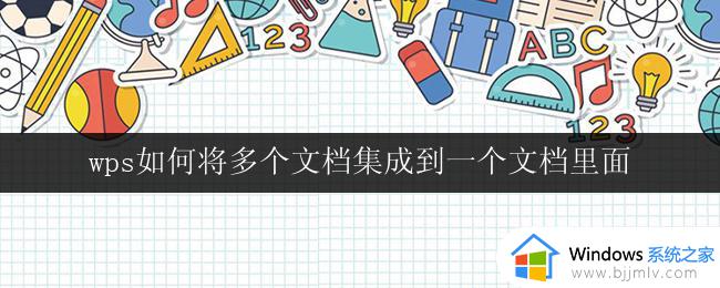 wps如何将多个文档集成到一个文档里面 wps如何将多个文档组合成一个