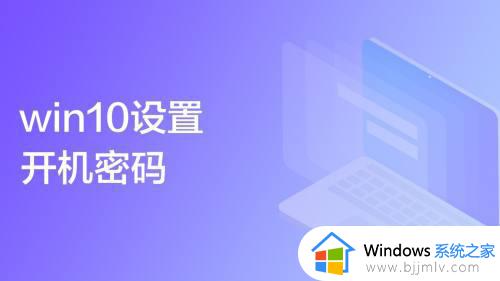 w10设置密码怎么设置 w10怎样设置开机密码