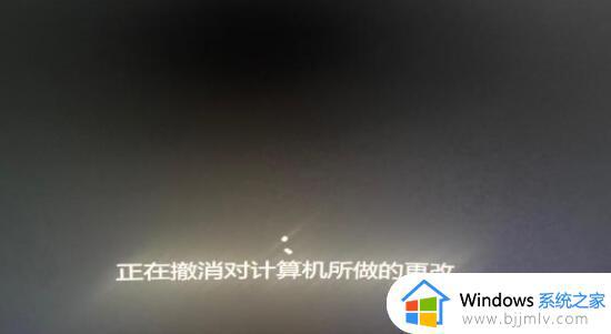 win11正在撤销对计算机所做的更改怎么回事 win11正在撤销对计算机所做的更改怎么解决