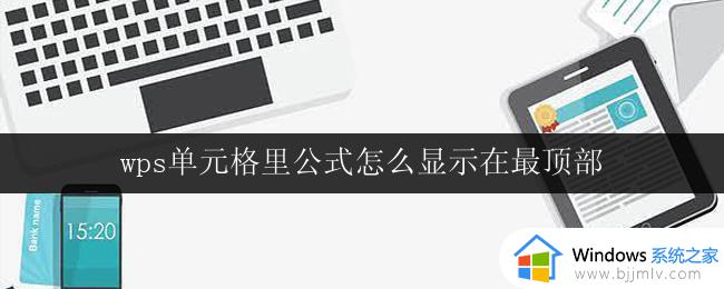 wps单元格里公式怎么显示在最顶部 wps单元格公式显示在顶部