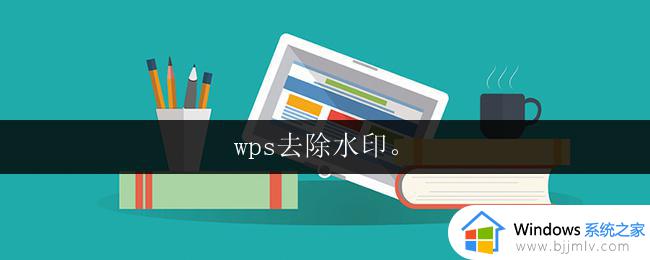 wps去除水印_wps去除pdf水印方法