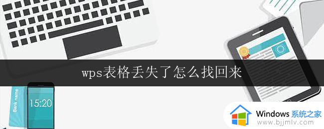 wps表格丢失了怎么找回来 丢失的wps表格怎么找回来