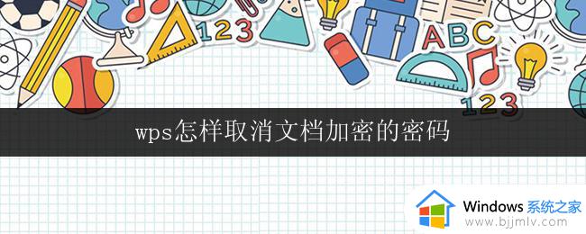 wps怎样取消文档加密的密码 取消wps文档加密密码的步骤