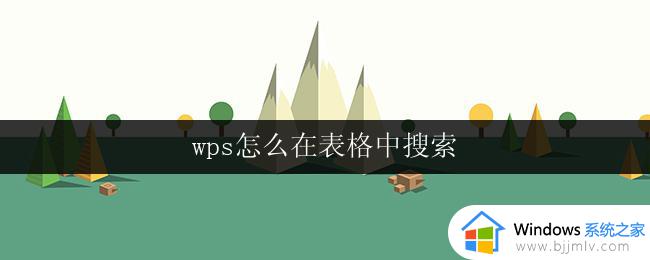 wps怎么在表格中搜索 wps表格中的搜索功能怎么用