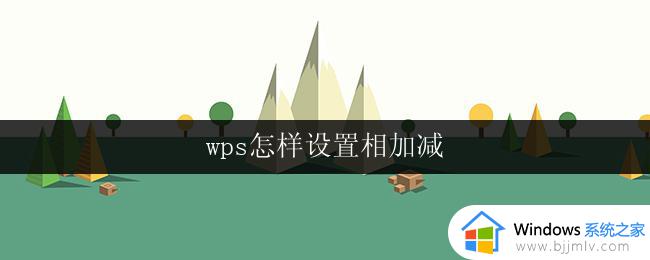 wps怎样设置相加减 wps怎样设置文档相加减