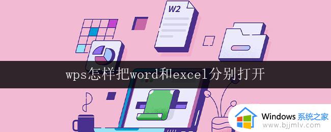 wps怎样把word和excel分别打开 怎样在wps中分别打开word和excel文件