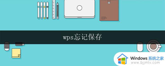 wps忘记保存 wps忘记保存怎么办